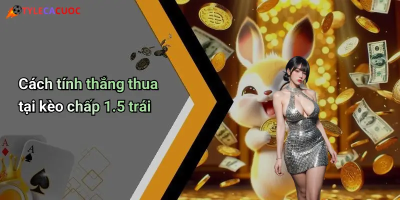 Cách tính thắng thua tại kèo chấp 1.5 trái