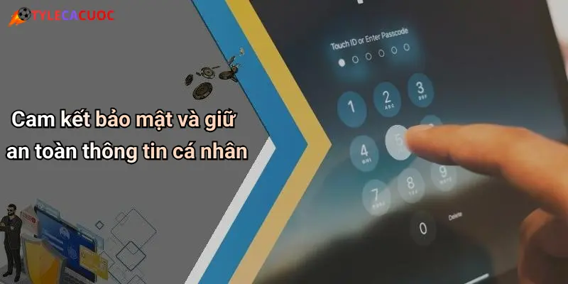 Cam kết bảo mật và giữ an toàn thông tin cá nhân