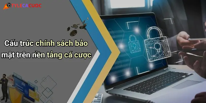 Cấu trúc chính sách bảo mật trên nền tảng cá cược