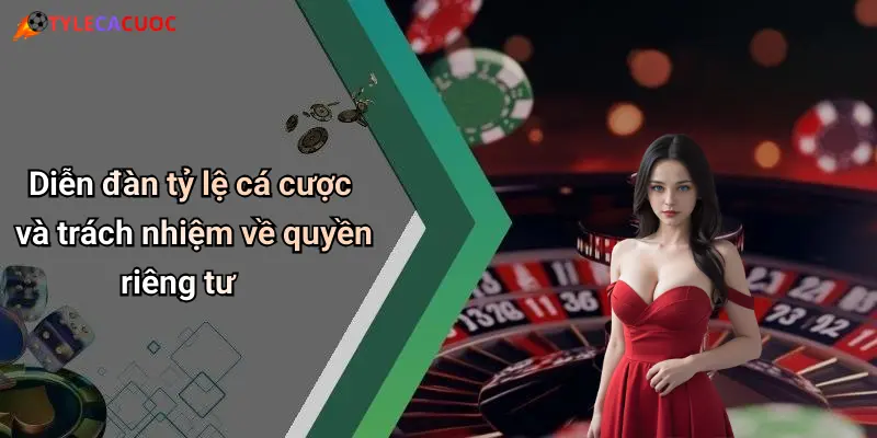 Diễn đàn tỷ lệ cá cược và trách nhiệm về quyền riêng tư