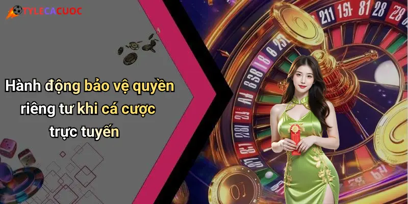 Hành động bảo vệ quyền riêng tư khi cá cược trực tuyến