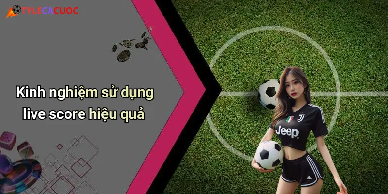 Kinh nghiệm sử dụng live score hiệu quả