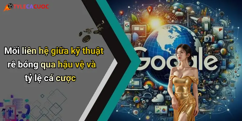 Mối liên hệ giữa kỹ thuật rê bóng qua hậu vệ và tỷ lệ cá cược