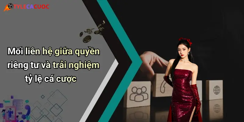 Mối liên hệ giữa quyền riêng tư và trải nghiệm tỷ lệ cá cược