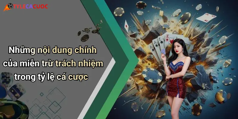 Những nội dung chính của miễn trừ trách nhiệm trong tỷ lệ cá cược