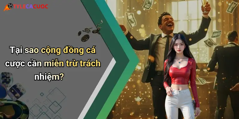 Tại sao cộng đồng cá cược cần miễn trừ trách nhiệm?