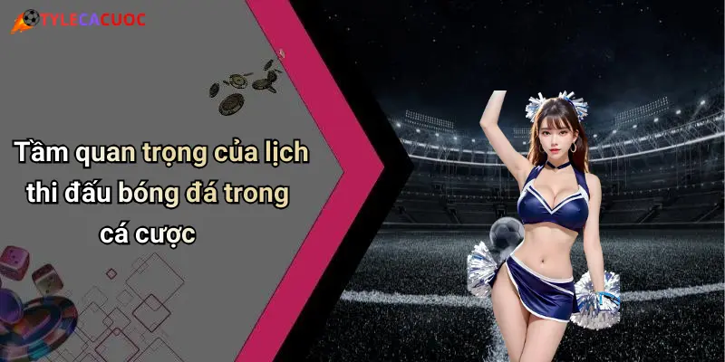 Tầm quan trọng của lịch thi đấu bóng đá trong cá cược