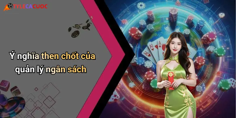 Ý nghĩa then chốt của quản lý ngân sách
