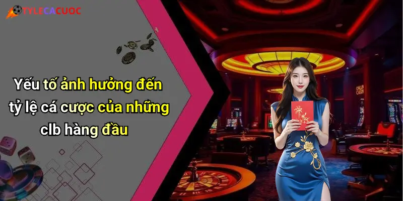 Yếu tố ảnh hưởng đến tỷ lệ cá cược của những clb hàng đầu