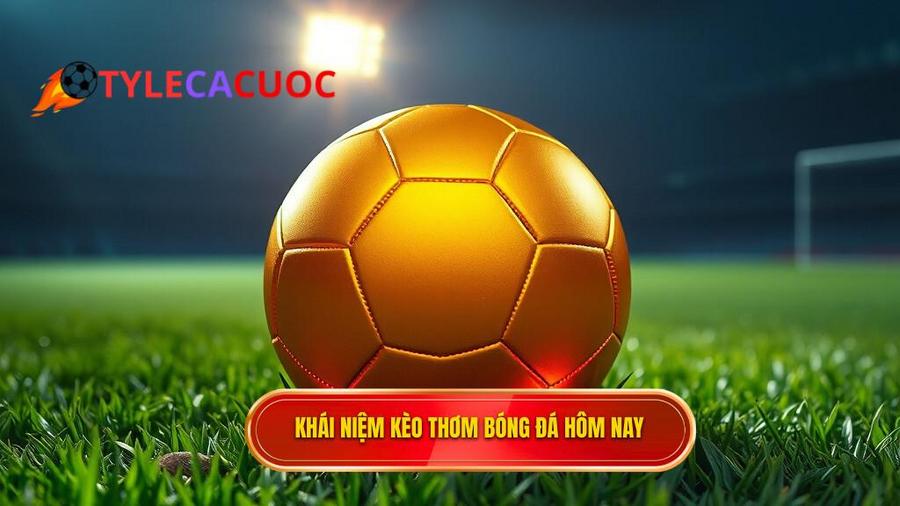 Hiểu đúng về khái niệm kèo thơm hôm nay