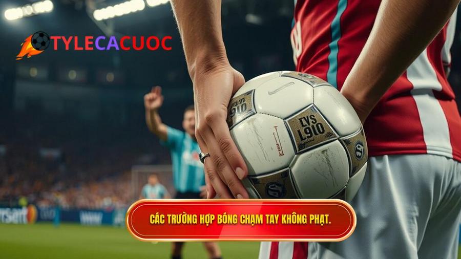3. Những trường hợp ngoại lệ: Khi nào bóng chạm tay không bị phạt?
