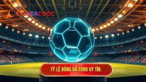 Tỷ lệ bóng đá Euro: Phân tích chuyên sâu và bí quyết chiến thắng từ chuyên gia