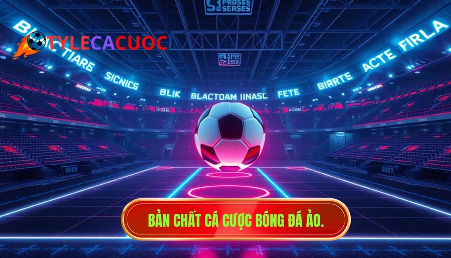 1. Bản chất cá cược bóng đá ảo.