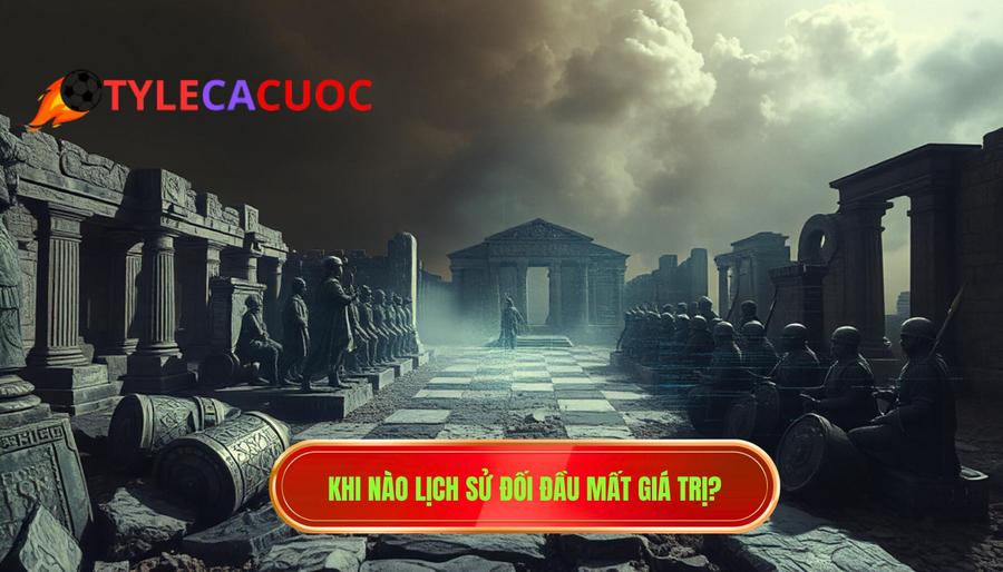 2. Khi nào lịch sử đối đầu mất giá trị_